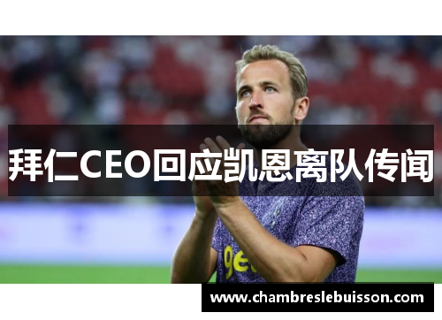 拜仁CEO回应凯恩离队传闻